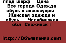 плед шарф  › Цена ­ 833 - Все города Одежда, обувь и аксессуары » Женская одежда и обувь   . Челябинская обл.,Снежинск г.
